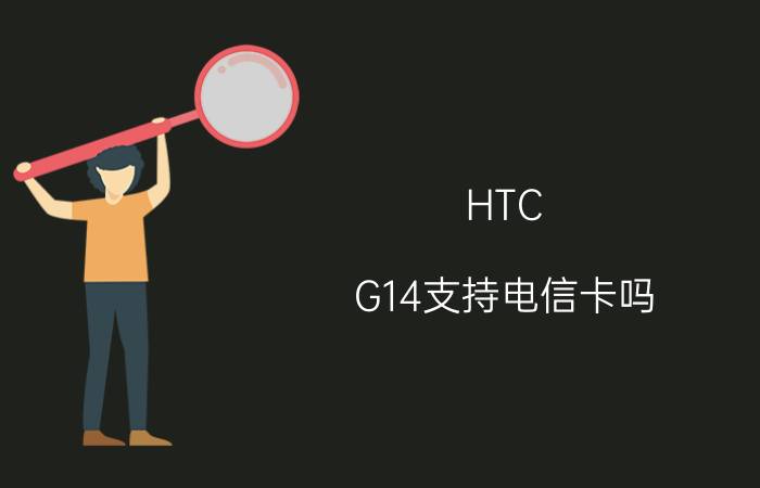 HTC G14支持电信卡吗